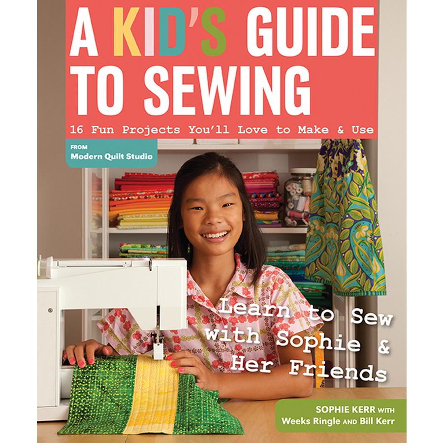 A Kids Guide to Sewing by Sophie Kerr, Weeks Ringle, Bill Kerr - Sewingmachinesplus.com