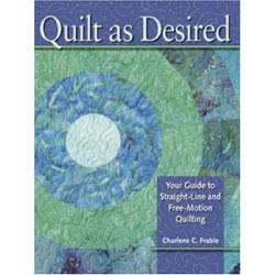 Quilt As Desired: Your Guide to Straight-Line and Free-Motion Quilting